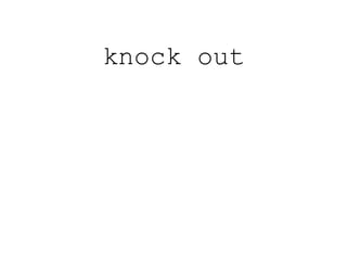 knock out
 