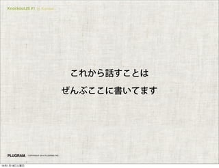 KnockoutJS #1 in Kansai

これから話すことは
ぜんぶここに書いてます

COPYRIGHT 2014 PLUGRAM, INC.

14年1月18日土曜日

 