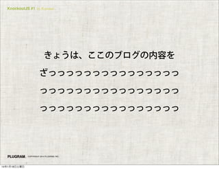 KnockoutJS #1 in Kansai

きょうは、ここのブログの内容を
ざっっっっっっっっっっっっっっっ
っっっっっっっっっっっっっっっっ
っっっっっっっっっっっっっっっっ

COPYRIGHT 2014 PLUGRAM, INC.

14年1月18日土曜日

 