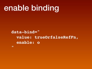 enable binding

 data-bind=
   value: trueOrfalseRefFn,
   enable: o
 
 