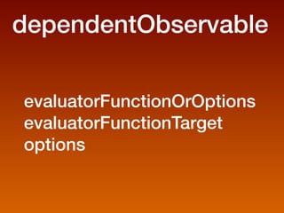 dependentObservable

evaluatorFunctionOrOptions
evaluatorFunctionTarget
options
 