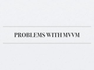 PROBLEMS WITH MVVM
 