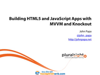 Building HTML5 and JavaScript Apps with
MVVM and Knockout
John Papa
@john_papa
http://johnpapa.net

 