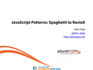 JavaScript Patterns: Spaghetti to Ravioli
John Papa
@john_papa
http://johnpapa.net

 