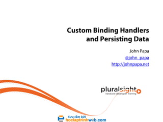 Custom Binding Handlers
and Persisting Data
John Papa
@john_papa
http://johnpapa.net

 