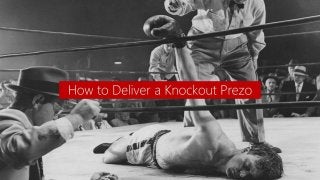 How to Deliver a Knockout Prezo
 