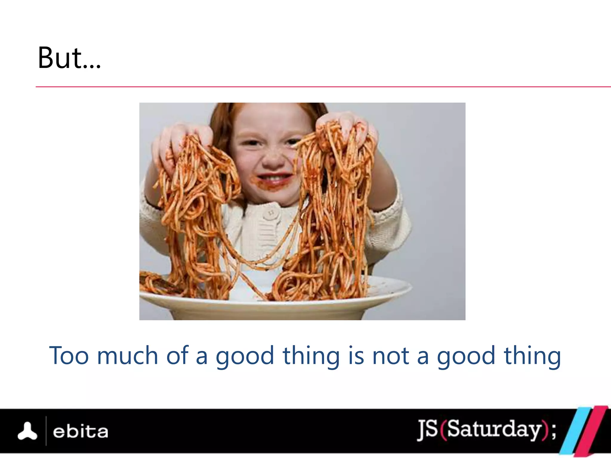 But...




 Too much of a good thing is not a good thing
 