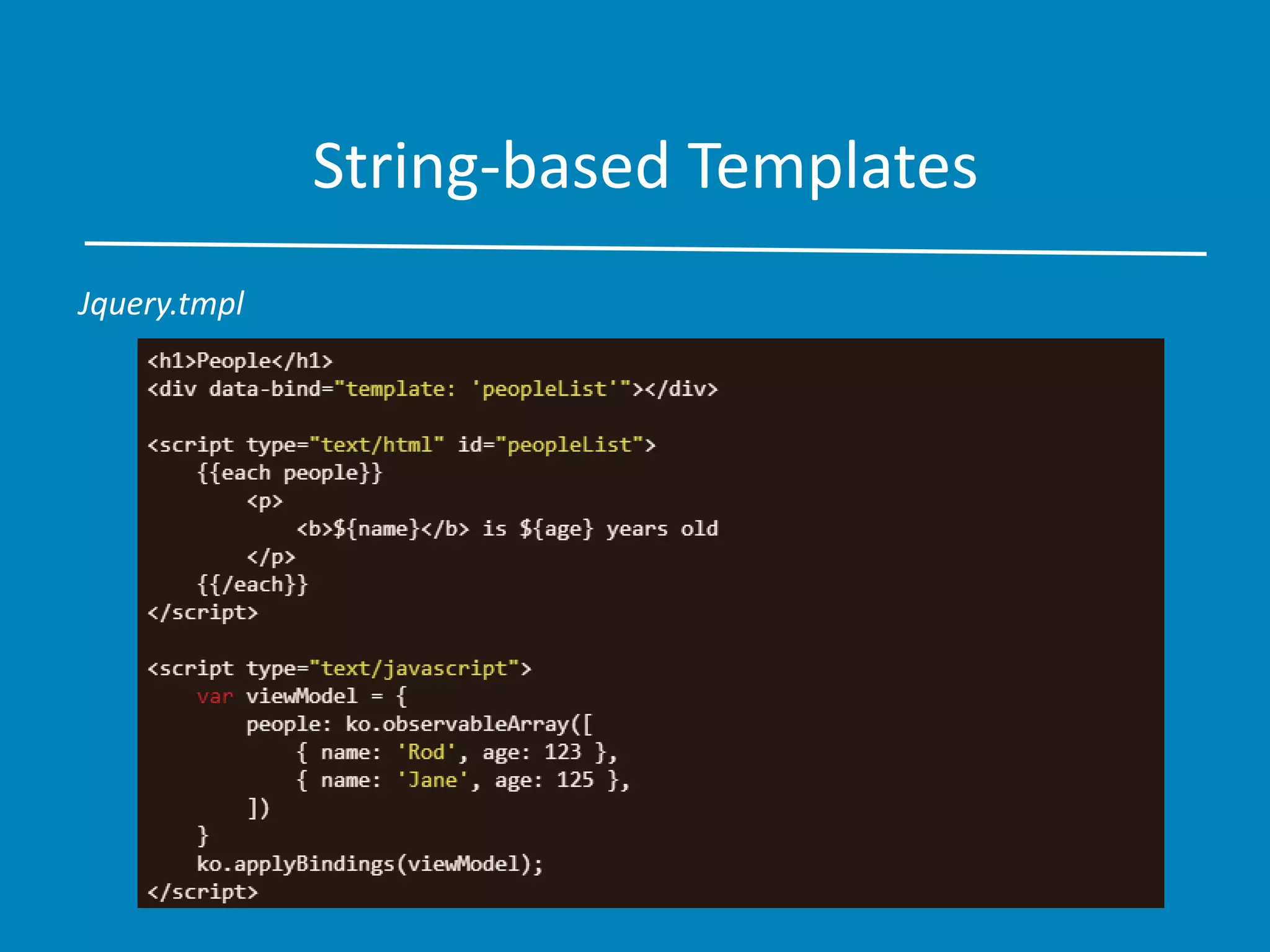 String-based Templates
Jquery.tmpl
 