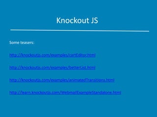 Knockout JS
Some teasers:
http://knockoutjs.com/examples/cartEditor.html
http://knockoutjs.com/examples/betterList.html
http://knockoutjs.com/examples/animatedTransitions.html
http://learn.knockoutjs.com/WebmailExampleStandalone.html
 