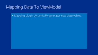 Mapping Data To ViewModel 
• Mapping plugin dynamically generates new observables. 
 