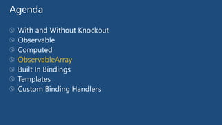 With and Without Knockout
Observable
Computed
ObservableArray
 