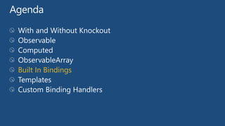 With and Without Knockout
Observable
Computed
ObservableArray
Built In Bindings
 