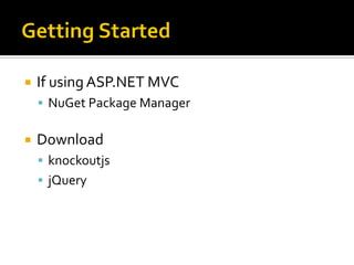    If using ASP.NET MVC
     NuGet Package Manager


   Download
     knockoutjs
     jQuery
 