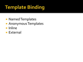    Named Templates
   Anonymous Templates
   Inline
   External
 