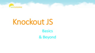 Knockout JS
Basics
& Beyond

 