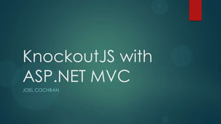 KnockoutJS with
ASP.NET MVC
JOEL COCHRAN
 