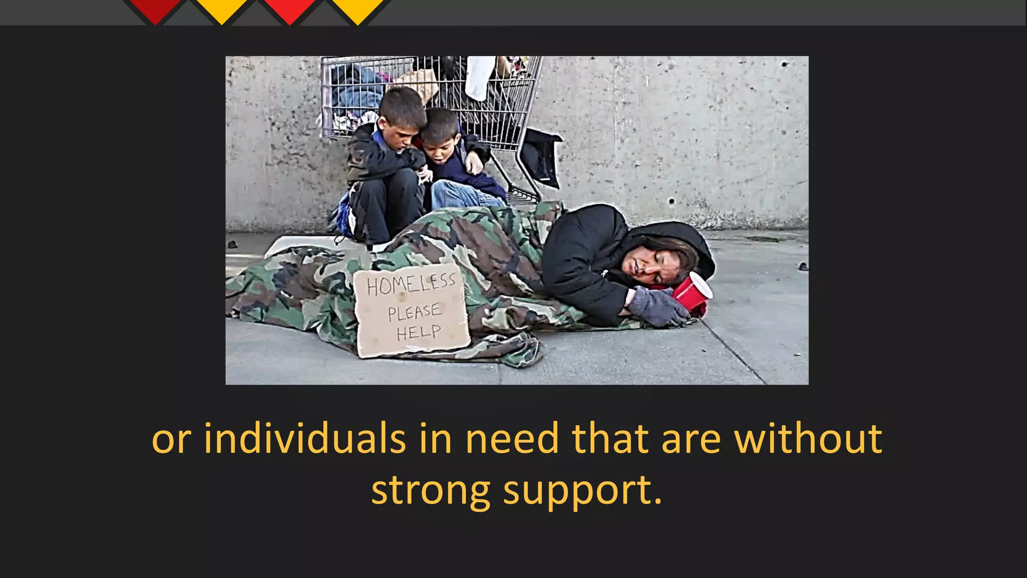 or individuals in need that are without
strong support.
 
