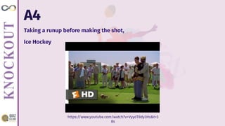 A4
Taking a runup before making the shot,
Ice Hockey
https://www.youtube.com/watch?v=VyydT8dy3Hs&t=3
8s
 