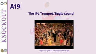 A19
The IPL Trumpet/Bugle sound
https://www.youtube.com/watch?v=rWjSCibszp8
 