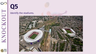 Identify the stadiums.
Q5
 
