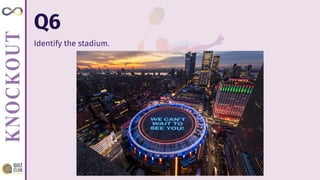 Identify the stadium.
Q6
 