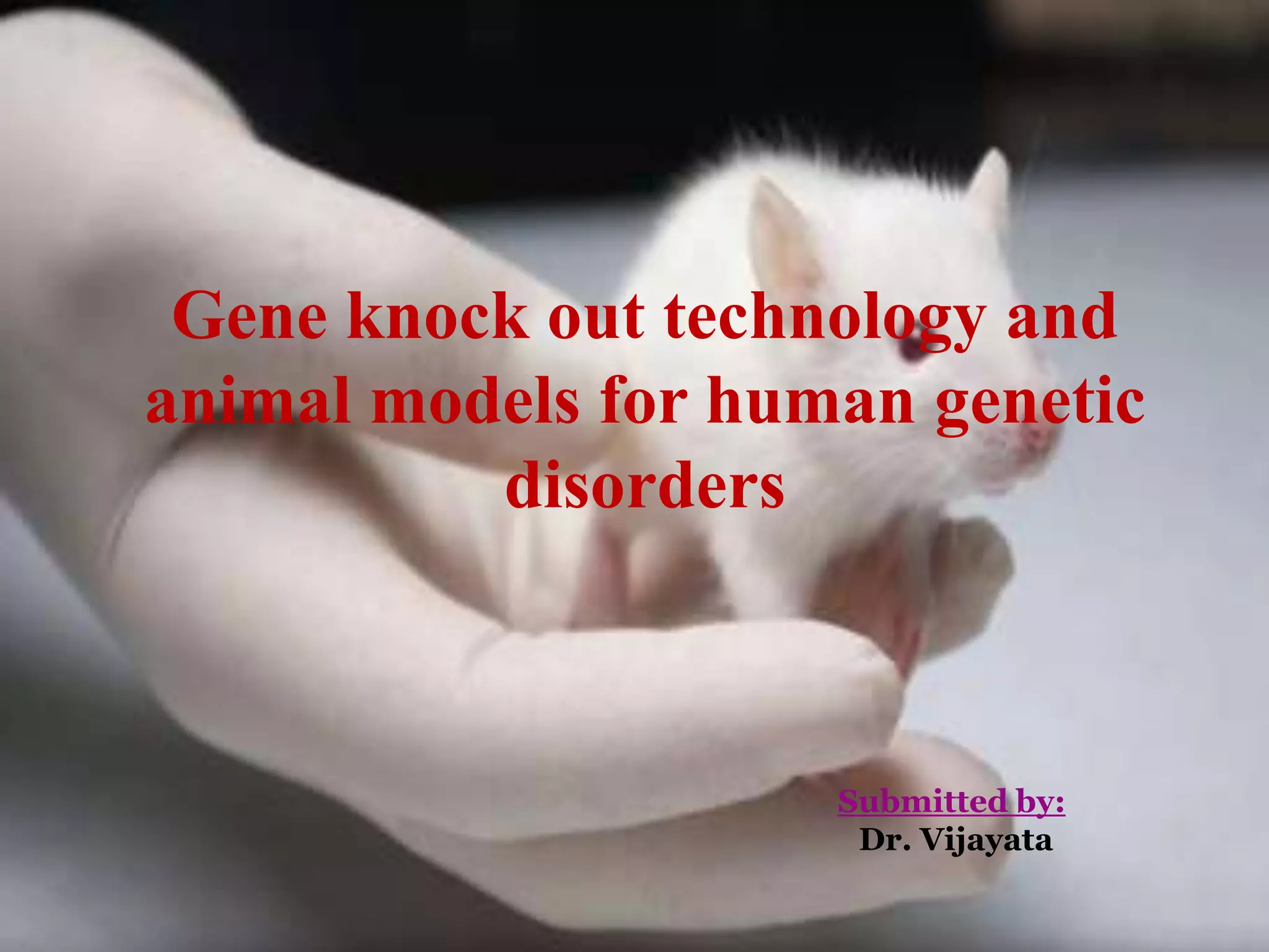 Gene knock out technology and
animal models for human genetic
disorders
Submitted by:
Dr. Vijayata
 