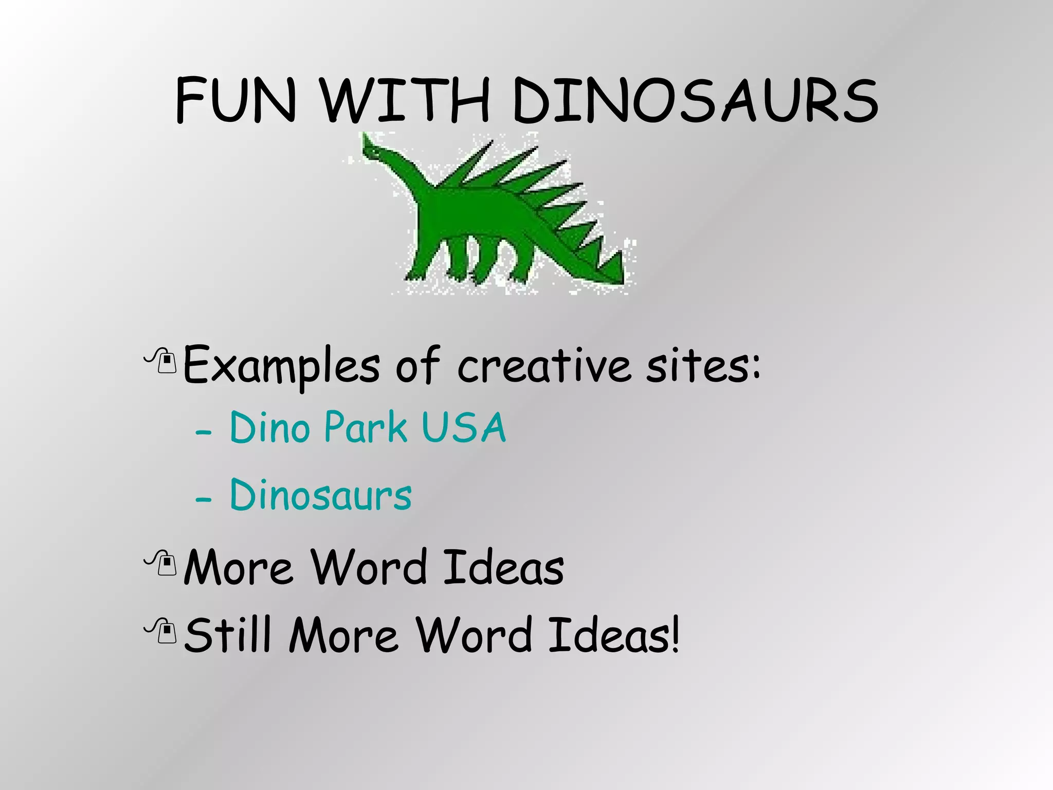 FUN WITH DINOSAURS Examples of creative sites: Dino Park USA Dinosaurs More Word Ideas Still More Word Ideas! 
