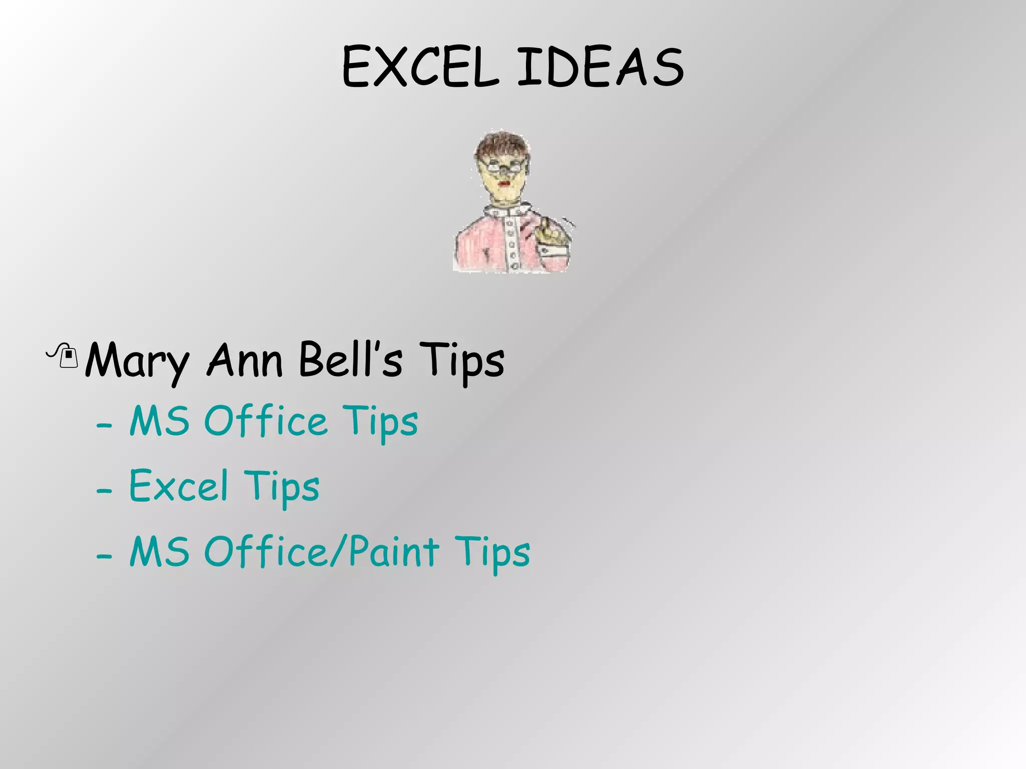 EXCEL IDEAS Mary Ann Bell’s Tips MS Office Tips Excel Tips MS Office/Paint Tips 
