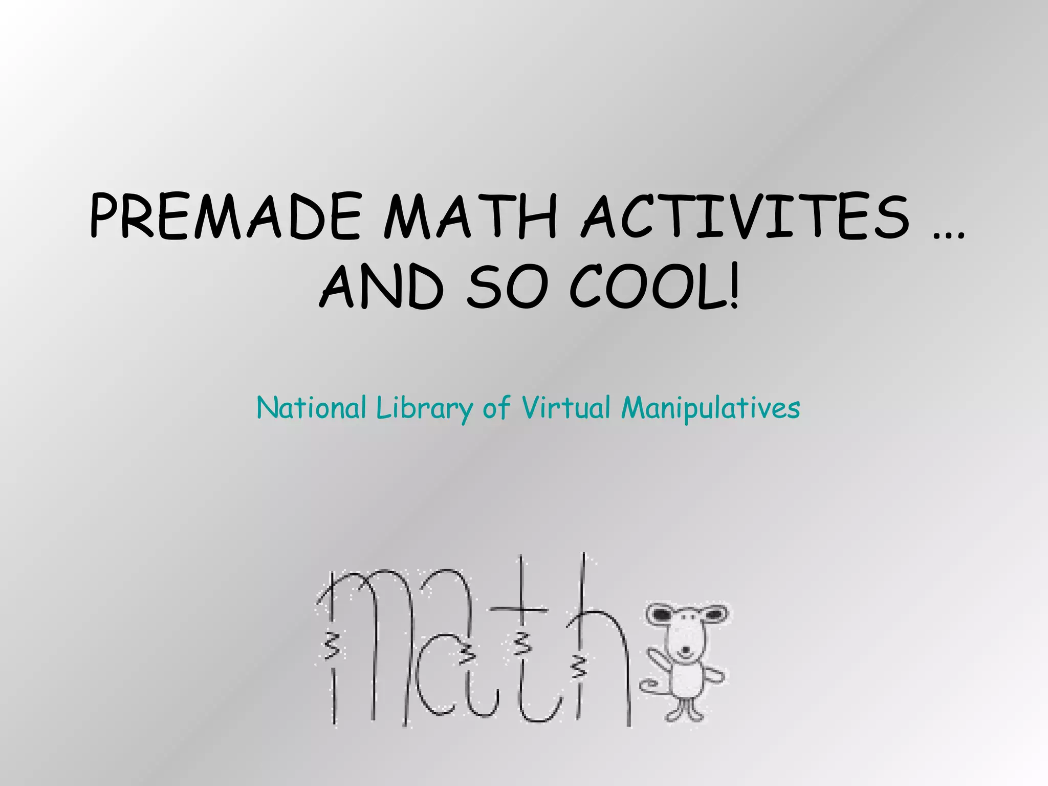 PREMADE MATH ACTIVITES …AND SO COOL! National Library of Virtual Manipulatives 