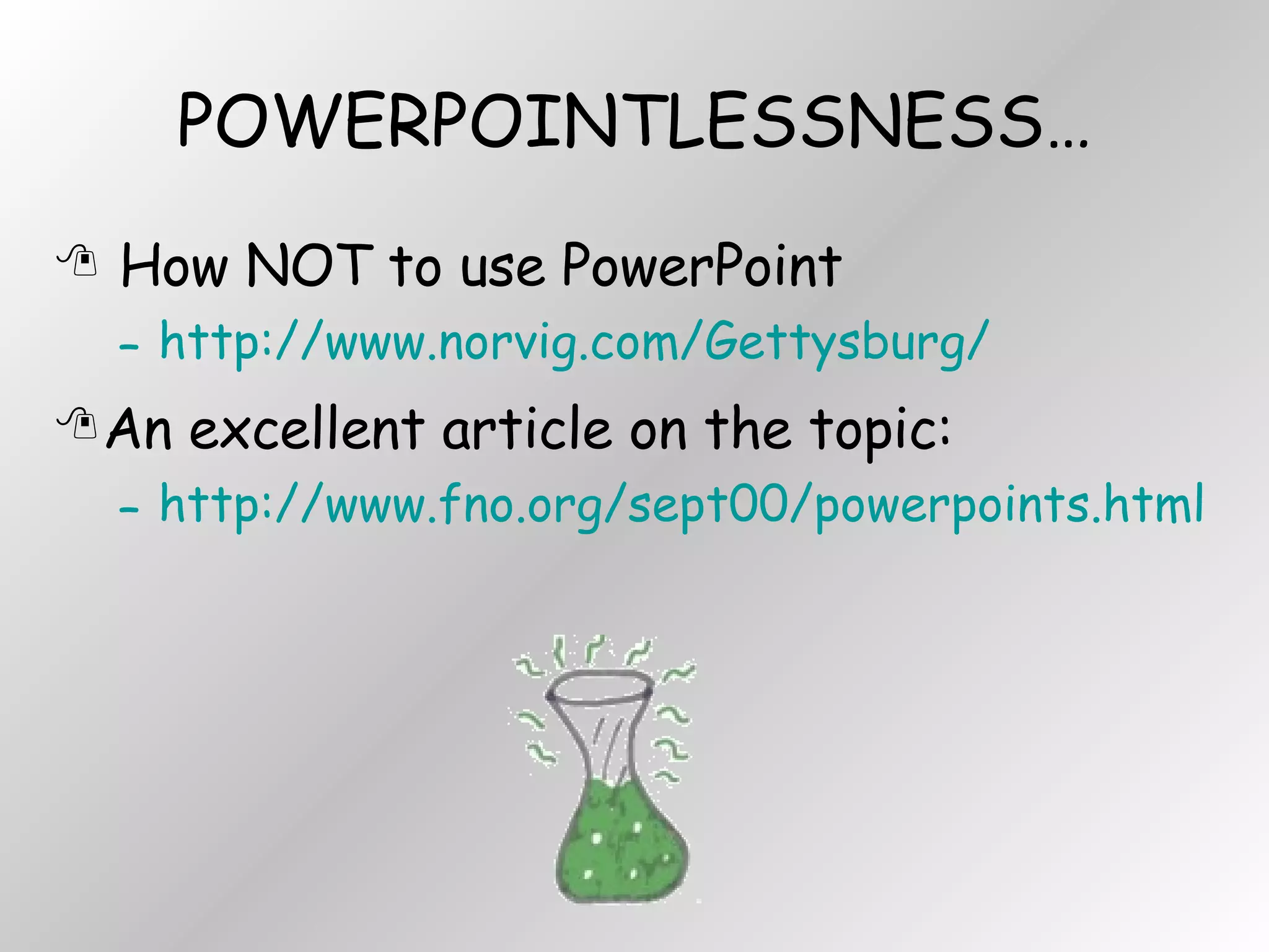 POWERPOINTLESSNESS… How NOT to use PowerPoint http://www.norvig.com/Gettysburg/ An excellent article on the topic: http://www.fno.org/sept00/powerpoints.html 