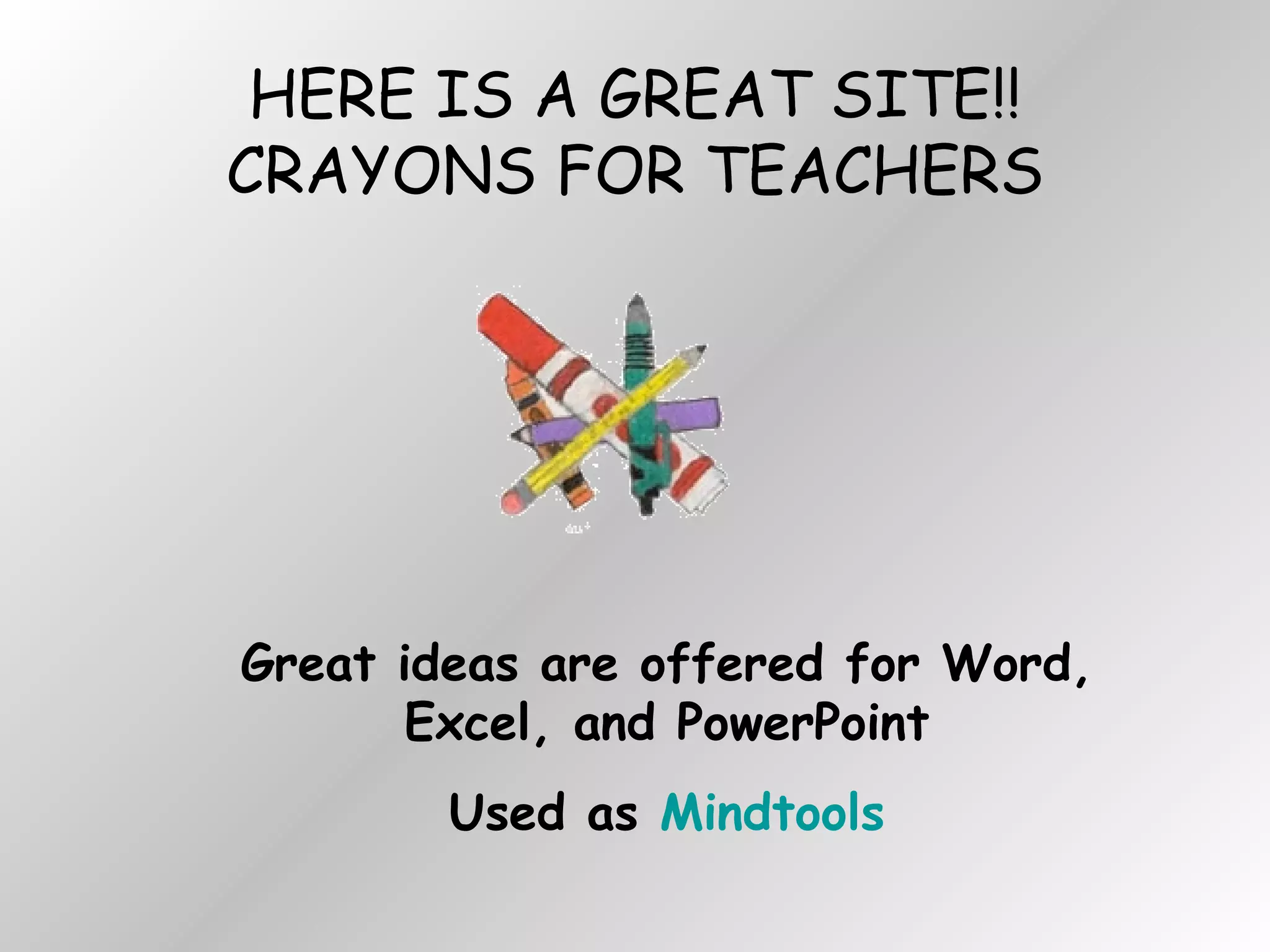 HERE IS A GREAT SITE!! CRAYONS FOR TEACHERS Great ideas are offered for Word, Excel, and PowerPoint Used as  Mindtools 