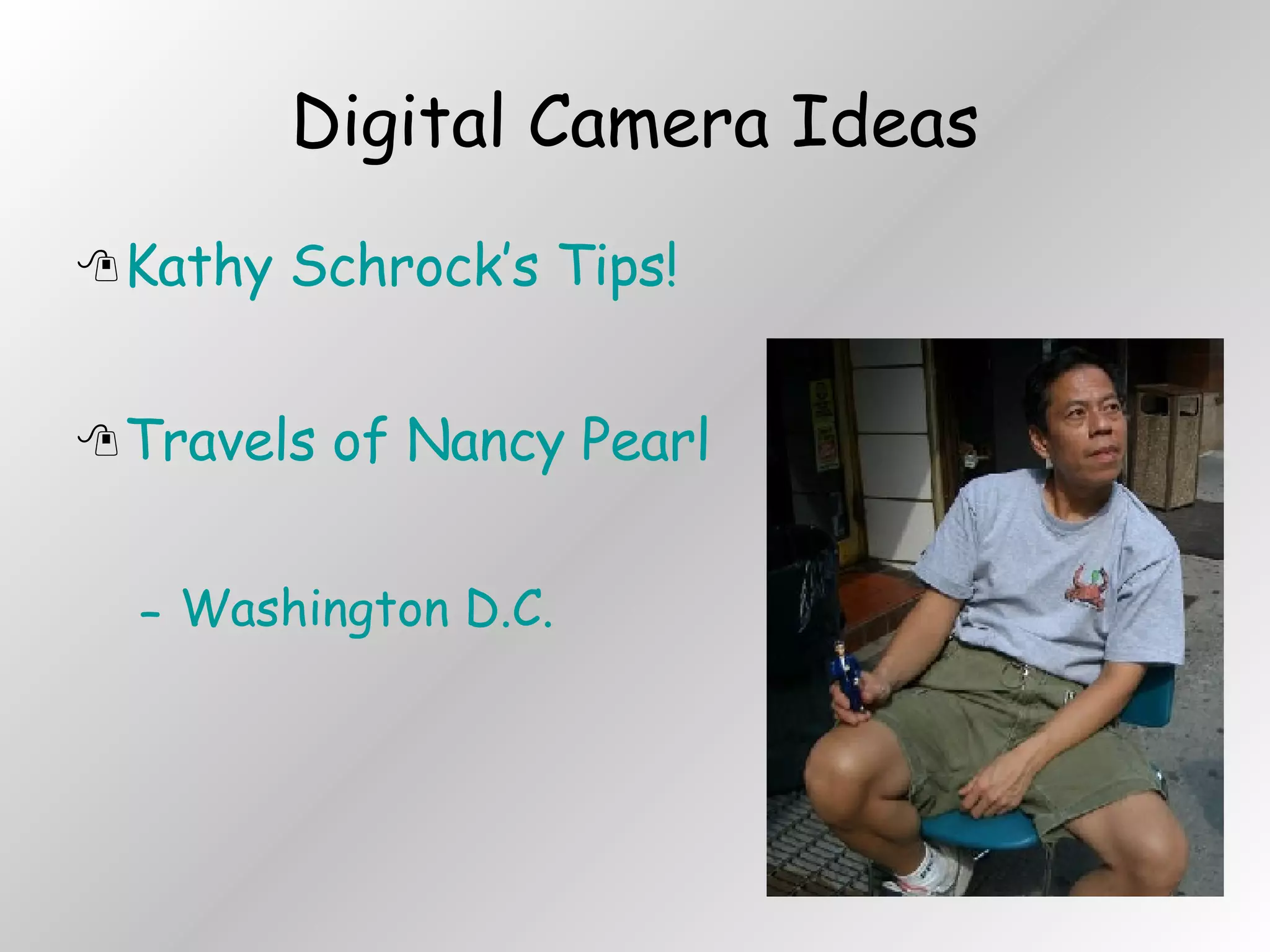 Digital Camera Ideas Kathy Schrock’s Tips! Travels of Nancy Pearl Washington D.C. 