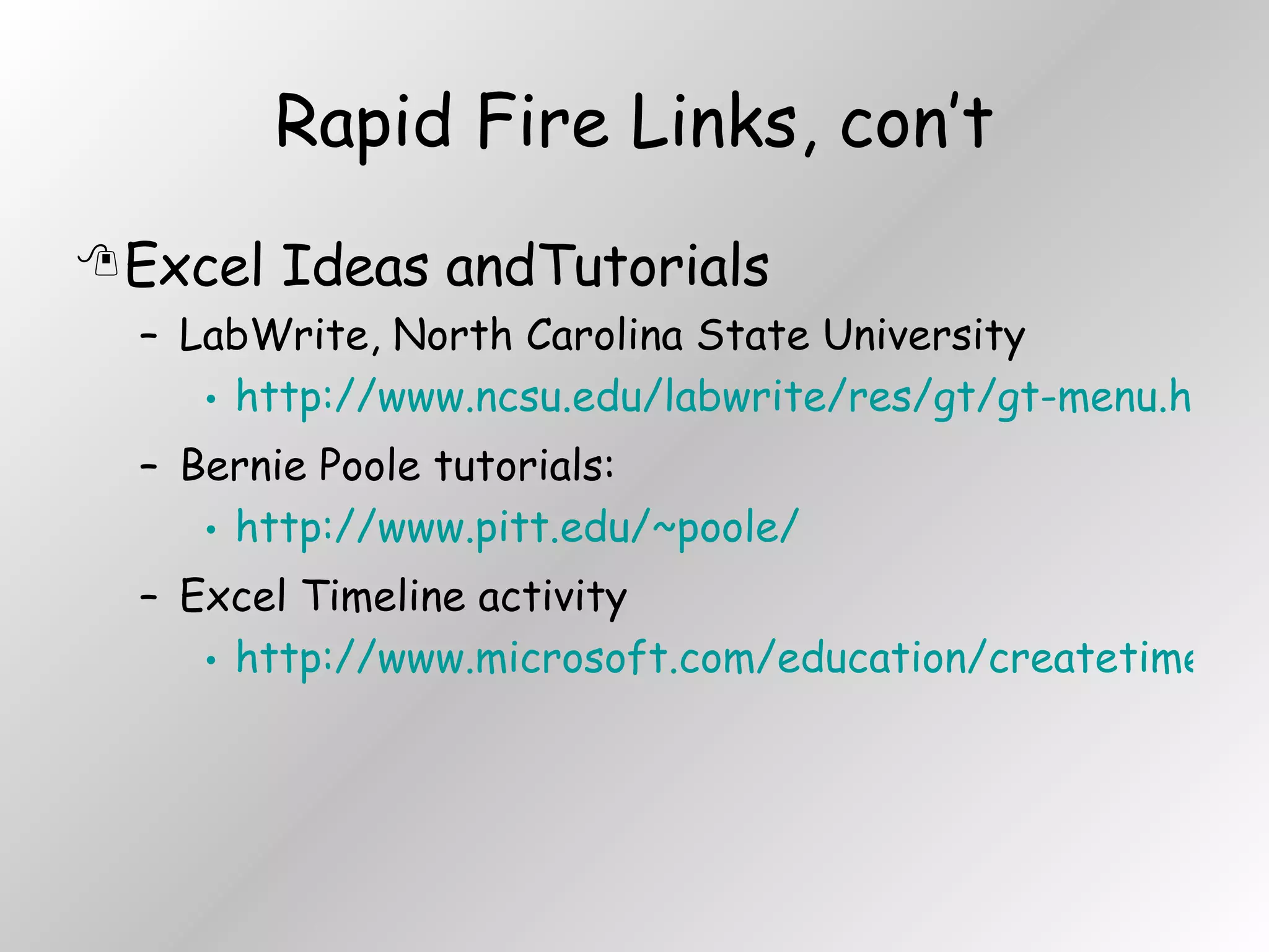 Rapid Fire Links, con’t Excel Ideas andTutorials LabWrite, North Carolina State University http://www.ncsu.edu/labwrite/res/gt/gt-menu.html Bernie Poole tutorials: http://www.pitt.edu/~poole/ Excel Timeline activity http://www.microsoft.com/education/createtimeline.mspx 