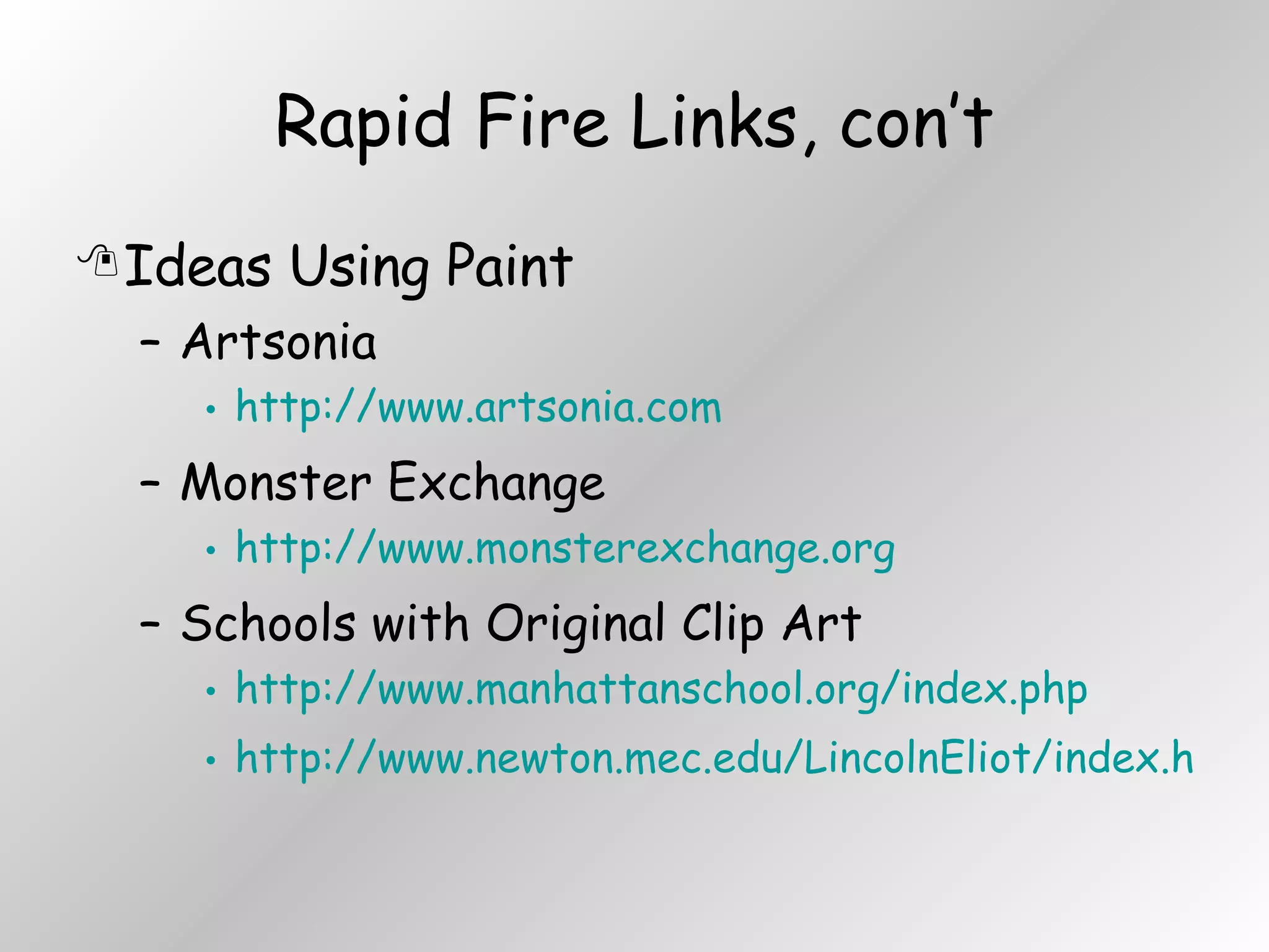 Rapid Fire Links, con’t Ideas Using Paint Artsonia http://www.artsonia.com Monster Exchange http://www.monsterexchange.org Schools with Original Clip Art http://www.manhattanschool.org/index.php http://www.newton.mec.edu/LincolnEliot/index.htm 