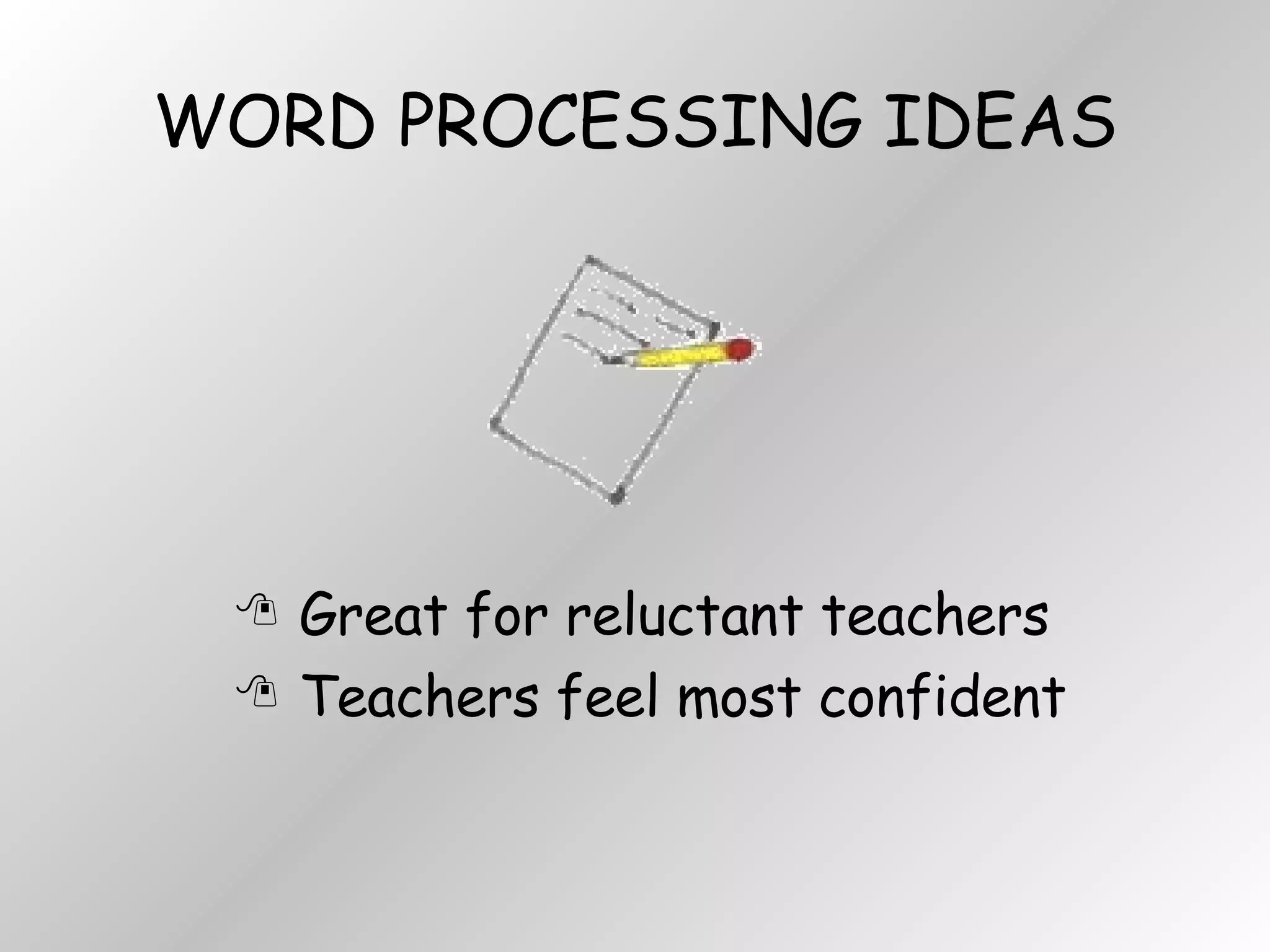 WORD PROCESSING IDEAS Great for reluctant teachers Teachers feel most confident 