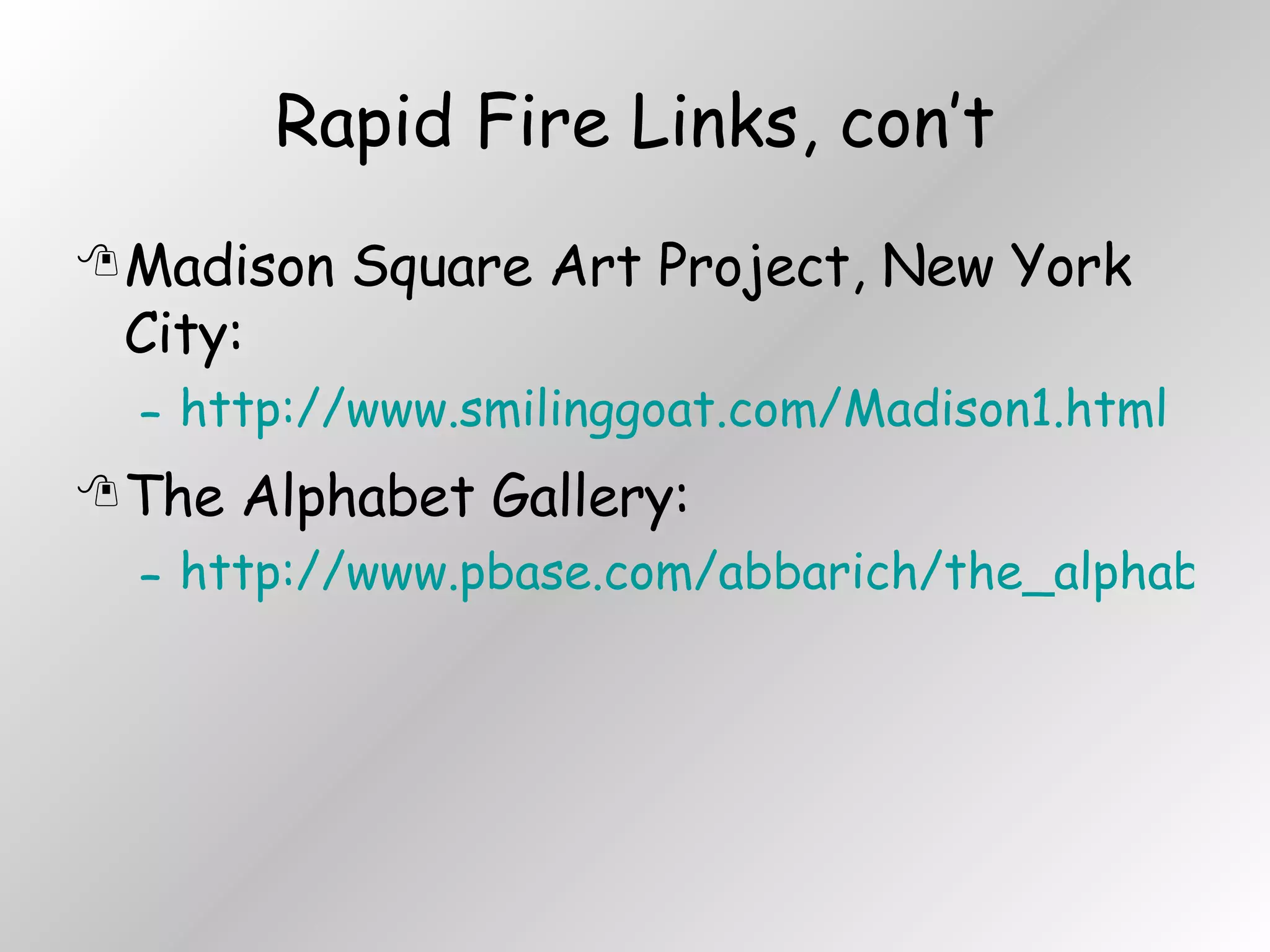 Rapid Fire Links, con’t Madison Square Art Project, New York City: http://www.smilinggoat.com/Madison1.html The Alphabet Gallery: http://www.pbase.com/abbarich/the_alphabet 