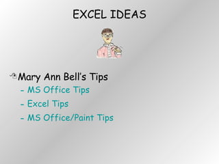 EXCEL IDEAS Mary Ann Bell’s Tips MS Office Tips Excel Tips MS Office/Paint Tips 