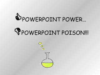  POWERPOINT POWER…    POWERPOINT POISON!!! 