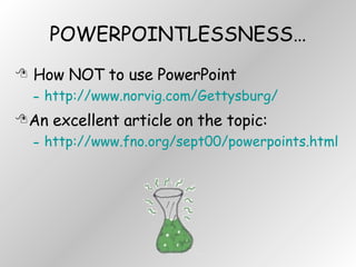 POWERPOINTLESSNESS… How NOT to use PowerPoint http://www.norvig.com/Gettysburg/ An excellent article on the topic: http://www.fno.org/sept00/powerpoints.html 