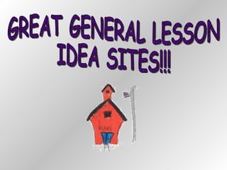 GREAT GENERAL LESSON  IDEA SITES!!! 