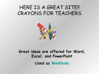 HERE IS A GREAT SITE!! CRAYONS FOR TEACHERS Great ideas are offered for Word, Excel, and PowerPoint Used as  Mindtools 