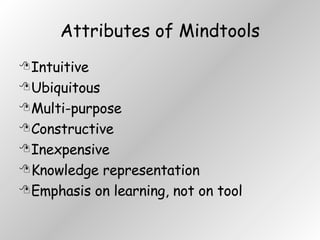 Attributes of Mindtools Intuitive Ubiquitous Multi-purpose Constructive Inexpensive Knowledge representation Emphasis on learning, not on tool 