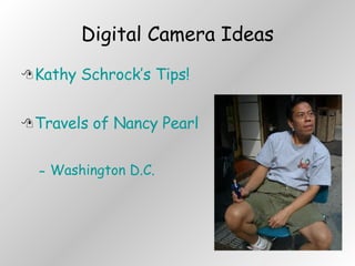 Digital Camera Ideas Kathy Schrock’s Tips! Travels of Nancy Pearl Washington D.C. 
