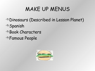 MAKE UP MENUS Dinosaurs (Described in Lesson Planet) Spanish Book Characters Famous People 
