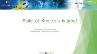 State of Kno.e.sis is great
December 2015 overview with
the President, Provost and VP Research
 