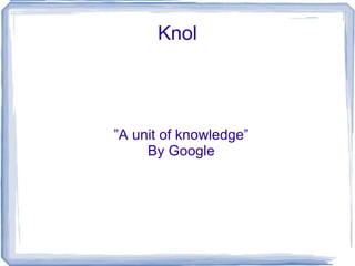 Knol ”A unit of knowledge” By Google 