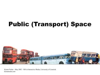 Public (Transport) Space




Kieran Nolan – May 2002 – MA in Interactive Media, University of Limerick
kierannolan.com
 