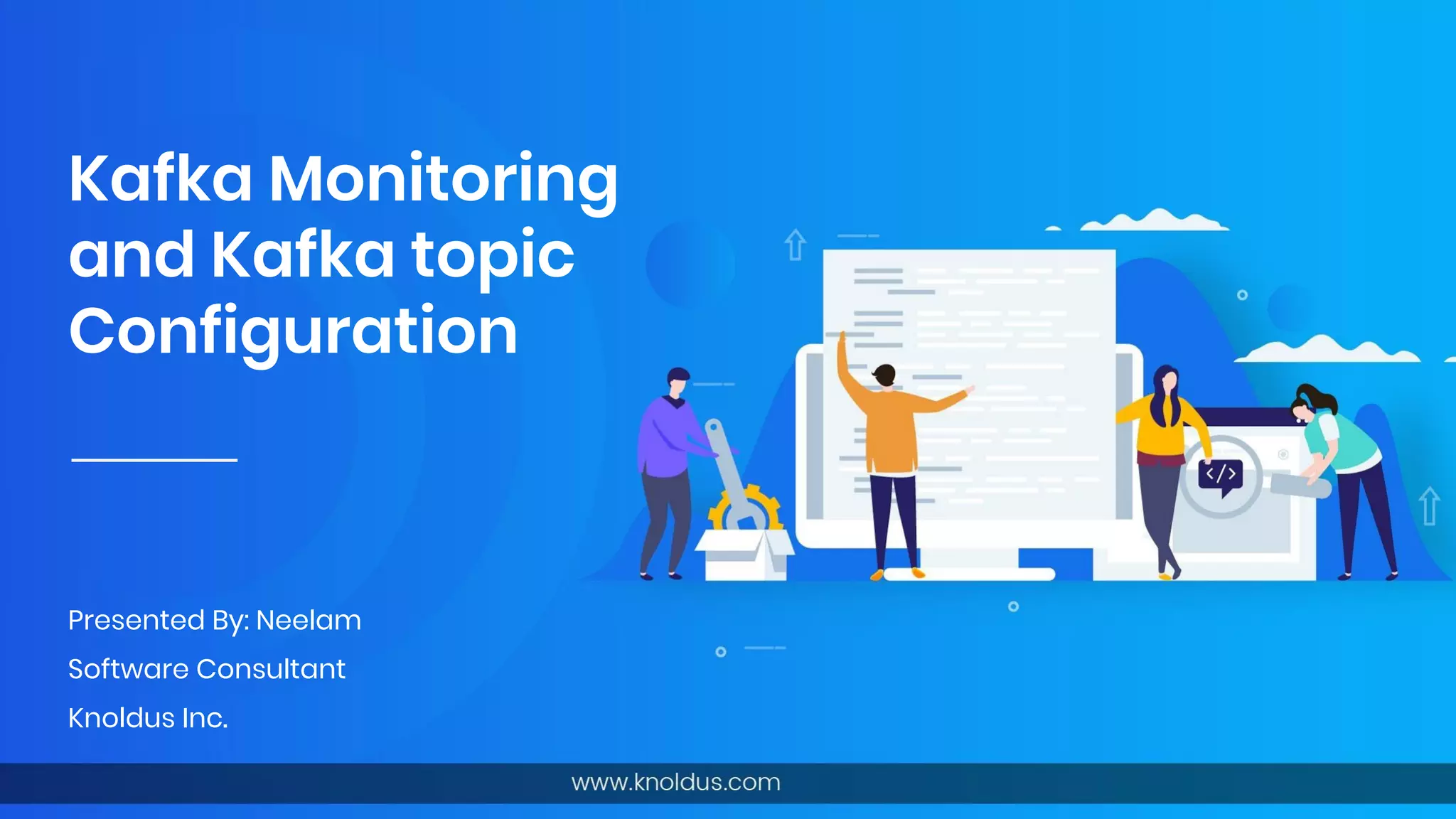 Kafka Monitoring and Kafka topic Configuration Presented By: Neelam Software Consultant Knoldus Inc. 