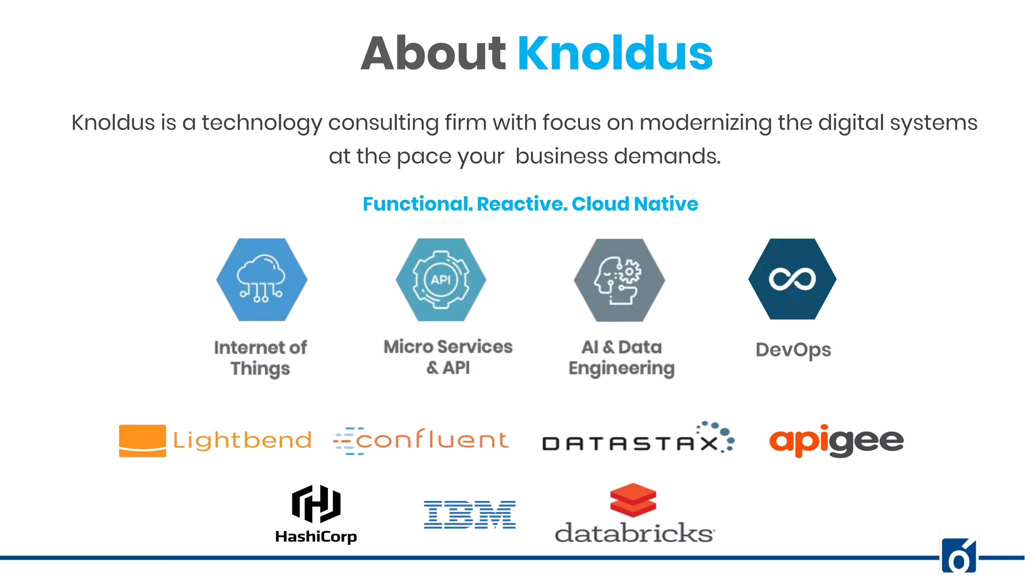 About Knoldus Knoldus is a technology consulting firm with focus on modernizing the digital systems at the pace your business demands. Functional. Reactive. Cloud Native DevOps 