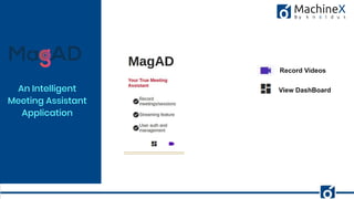 4
An Intelligent
Meeting Assistant
Application
Record Videos
View DashBoard
 